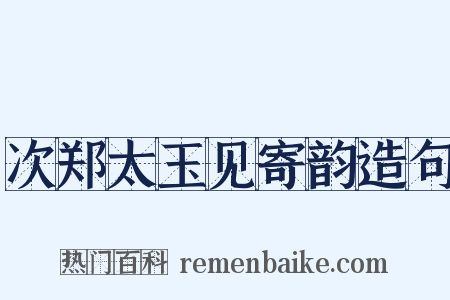 次郑太玉见寄韵造句是什么意思的图片